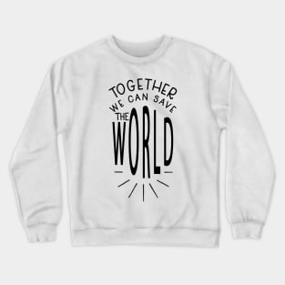 Together We Can Save The World Crewneck Sweatshirt